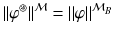 $$\Vert \varphi ^{\circledast } \Vert ^\mathcal {M}=\Vert \varphi \Vert ^{\mathcal {M}_B}$$