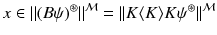 $$x\in \Vert (B\psi )^\circledast \Vert ^\mathcal {M}=\Vert K\langle K\rangle K\psi ^\circledast \Vert ^\mathcal {M}$$