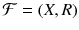 $$\mathcal {F}=(X, R)$$