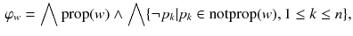 $$\begin{aligned} \varphi _w=\bigwedge \mathrm {prop}(w)\wedge \bigwedge \{\lnot p_k|p_k\in \mathrm {notprop}(w), 1\le k\le n\}, \end{aligned}$$