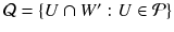 $$\mathcal {Q}=\{U\cap W': U\in \mathcal {P}\}$$