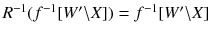 $$R^{-1}(f^{-1}[W'{\setminus } X])=f^{-1}[W'{\setminus } X]$$