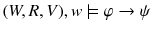 $$(W,R,V),w\models \varphi \rightarrow \psi $$