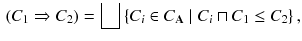 $$\begin{aligned} (C_1 \Rightarrow C_2) = \bigsqcup \left\{ C_i\in C_{\mathbf {A}}\mid C_i\sqcap C_1\le C_2\right\} , \end{aligned}$$