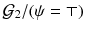 $$\mathcal {G}_2/(\psi =\top )$$