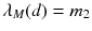 $$\lambda _M(d)=m_2$$