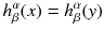 $$h^\alpha _\beta (x) = h^\alpha _\beta (y)$$