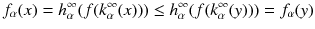 $$f_\alpha (x) = h^\infty _\alpha (f(k^\infty _\alpha (x))) \le h^\infty _\alpha (f(k^\infty _\alpha (y))) = f_\alpha (y)$$