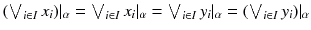 $$(\bigvee _{i\in I} x_i)|_\alpha = \bigvee _{i\in I} x_i|_\alpha = \bigvee _{i\in I} y_i|_\alpha = (\bigvee _{i\in I} y_i)|_\alpha $$