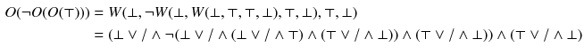 $$\begin{aligned} O(\lnot O(O(\top )))&= W(\bot , \lnot W(\bot , W(\bot , \top , \top , \bot ), \top , \bot ), \top , \bot ) \\&= (\bot \vee /\wedge \lnot (\bot \vee /\wedge (\bot \vee /\wedge \top )\wedge (\top \vee /\wedge \bot ))\wedge (\top \vee /\wedge \bot ))\wedge (\top \vee /\wedge \bot ) \end{aligned}$$