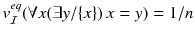 $$v^{eq}_{\mathcal{I}}(\forall x(\exists y/\{x\})\, x=y)=1/n$$