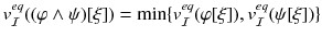 $$v^{eq}_{\mathcal{I}}((\varphi \wedge \psi )[\xi ]) = \min \{v^{eq}_{\mathcal{I}}(\varphi [\xi ]), v^{eq}_{\mathcal{I}}(\psi [\xi ])\}$$