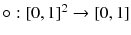 $$\circ :[0,1]^2 \rightarrow [0,1]$$