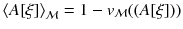 $$\left\langle A[\xi ] \right\rangle _{\mathcal{M}} = 1- v_{\mathcal{M}}{((A[\xi ]))}$$