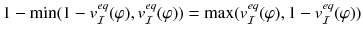 $$1- \min (1-v^{eq}_{\mathcal{I}}(\varphi ),v^{eq}_{\mathcal{I}}(\varphi )) = \max (v^{eq}_{\mathcal{I}}(\varphi ),1-v^{eq}_{\mathcal{I}}(\varphi ))$$