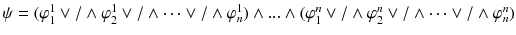 $$\psi =(\varphi _1^1 \vee /\wedge \varphi _2^1 \vee /\wedge \dots \vee /\wedge \varphi _n^1) \wedge ... \wedge (\varphi _1^n \vee /\wedge \varphi _2^n \vee /\wedge \dots \vee /\wedge \varphi _n^n)$$