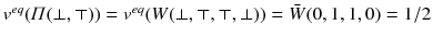 $$v^{eq}(\varPi (\bot ,\top ))=v^{eq}(W(\bot , \top , \top , \bot )) = \bar{W} (0,1,1,0)=1/2$$