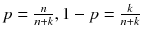 $$p = \frac{n}{n+k}, 1-p = \frac{k}{n+k}$$