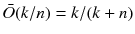 $$\bar{O}(k/n) = k/(k+n)$$