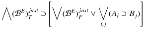 $$ \bigwedge ({\mathcal {B}}^E)^{just}_T\supset \left[ \bigvee ({\mathcal {B}}^E)^{just}_F \vee \bigvee _{i,j}(A_i\supset B_j)\right] $$