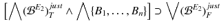 $$\begin{aligned} \left[ \bigwedge ({\mathcal {B}}^{E_2})^{just}_T \wedge \bigwedge \{B_1, \ldots , B_n\}\right] \supset \bigvee ({\mathcal {B}}^{E_2})^{just}_F \end{aligned}$$