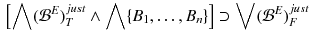 $$\begin{aligned} \left[ \bigwedge ({\mathcal {B}}^{E})^{just}_T \wedge \bigwedge \{B_1, \ldots , B_n\}\right] \supset \bigvee ({\mathcal {B}}^{E})^{just}_F \end{aligned}$$