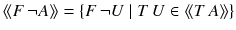 $$\langle \!\langle F\,\lnot A\rangle \!\rangle = \{F\,\lnot U \mid T\,U\in \langle \!\langle T\,A\rangle \!\rangle \}$$