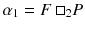 $$\alpha _1 = F\,\square _2 P$$