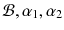 $${\mathcal {B}}, \alpha _1, \alpha _2$$