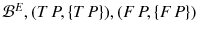 $${\mathcal {B}}^E, (T\,P, \{T\,P\}), (F\,P, \{F\,P\})$$