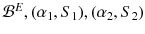 $${\mathcal {B}}^E, (\alpha _1, S_1), (\alpha _2, S_2)$$