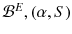 $${\mathcal {B}}^E, (\alpha , S)$$