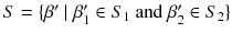 $$S = \{\beta ' \mid \beta '_1\in S_1 \text { and }\beta '_2\in S_2\}$$