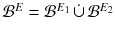 $${\mathcal {B}}^E = {\mathcal {B}}^{E_1}\,\dot{\cup }\,{\mathcal {B}}^{E_2}$$