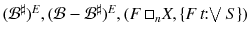 $$({\mathcal {B}}^\sharp )^E, ({\mathcal {B}}-{\mathcal {B}}^\sharp )^E, (F\,\square _n X, \{F\,t\!\!:\!\!\bigvee S\})$$