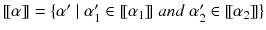 $$[\![\alpha ]\!]= \{\alpha '\mid \alpha _1'\in [\![\alpha _1]\!]\; { and } \;\alpha _2'\in [\![\alpha _2]\!]\}$$