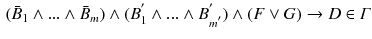 $$\begin{aligned} (\bar{B}_{1}\wedge ...\wedge \bar{B}_{m})\wedge (B^{'}_{1}\wedge ...\wedge B^{'}_{m^{'}})\wedge (F\vee G)\rightarrow D \in \varGamma \end{aligned}$$