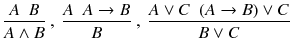 $$ \frac{A~~B}{A\wedge B}~,~ \frac{A~~A\rightarrow B}{B}~,~\frac{A\vee C~~(A\rightarrow B)\vee C}{B\vee C} $$