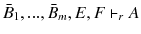 $$ \bar{B}_{1},..., \bar{B}_{m}, E, F \vdash _{r} A$$