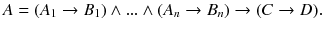 $$A=(A_{1}\rightarrow B_{1})\wedge ... \wedge (A_{n}\rightarrow B_{n})\rightarrow (C\rightarrow D).$$