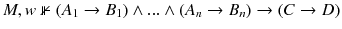 $$M , w \nVdash (A_{1}\rightarrow B_{1})\wedge ... \wedge (A_{n}\rightarrow B_{n})\rightarrow (C\rightarrow D)$$