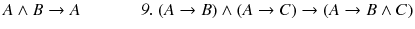 $$ A\wedge B \rightarrow A ~~~~~~~~~~~~~~\textit{9}. ~(A\rightarrow B) \wedge (A\rightarrow C) \rightarrow (A \rightarrow B\wedge C) $$