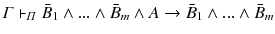 $$\varGamma \vdash _{\varPi } \bar{B}_{1}\wedge ...\wedge \bar{B}_{m}\wedge A\rightarrow \bar{B}_{1}\wedge ...\wedge \bar{B}_{m}$$