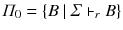 $$ \varPi _{0}=\left\{ B~|~\varSigma \vdash _{r}B\right\} $$