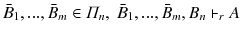 $$ \bar{B}_{1},...,\bar{B}_{m} \in \varPi _{n} , ~ \bar{B}_{1}, ..., \bar{B}_{m}, B_{n} \vdash _{r} A $$