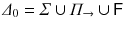 $$ \varDelta _{0}= \varSigma \cup \varPi _{\rightarrow }\cup \mathsf{F}$$