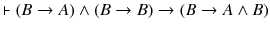 $$\vdash (B\rightarrow A)\wedge (B\rightarrow B)\rightarrow (B\rightarrow A\wedge B)$$