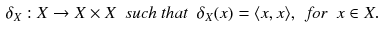 $$\begin{aligned} \delta _X: X \rightarrow X \times X \;\ \textit{such that} \;\ \delta _X(x) = \langle x, x \rangle , \;\ \textit{for} \;\ x \in X. \end{aligned}$$