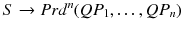 $$S \rightarrow Prd^{n}(QP_{1}, \ldots , QP_{n})$$