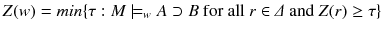 
$$Z(w) = min\{ \tau : M \models _w A\supset B\text { for all }r \in \varDelta \text { and }Z(r) \ge \tau \}$$
